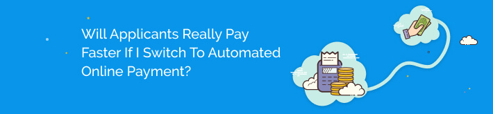 Will applicants really pay faster if I switch to automated online payment?